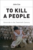 To Kill a People: Genocide in the Twentieth Century 0190236477 Book Cover