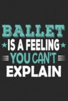 Ballet Is A Feeling You Can't Explain: Funny Cool Ballet Journal | Notebook | Workbook  Diary | Planner - 6x9 - 120 Blank Pages With An Awesome Comic ... Dancers, Teachers, Students,Enthusiasts 1691662704 Book Cover