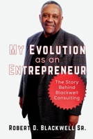 My Evolution as an Entrepreneur: The Story behind Blackwell Consulting 1494819031 Book Cover