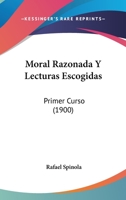 Moral Razonada Y Lecturas Escogidas: Primer Curso 1104194821 Book Cover