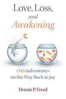 Love, Loss, and Awakening: (Mis)adventures on the Way Back to Joy 0997191619 Book Cover