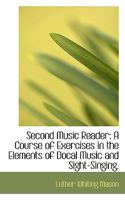 Second Music Reader: A Course Of Exercises In The Elements Of Vocal Music And Sight-Singing 1014683823 Book Cover