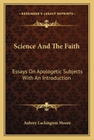 Science and the Faith, Essays on Apologetic Subjects, with an Introduction 1430457074 Book Cover