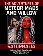 The Adventures of Meteor Mags and Willow: Saturnalia: Original Comic-Book Scripts B0HG4VC3YG Book Cover