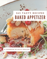 365 Tasty Baked Appetizer Recipes: Everything You Need in One Baked Appetizer Cookbook! B08KK3WZQ4 Book Cover