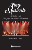 Sing Musicals: A History Of Singapore Musical Theatre 9811279500 Book Cover