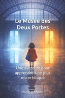 Le Musée des Deux Portes: Une aventure pour apprendre à ne plus rester bloqué (French Edition) B0H21ZH5KG Book Cover