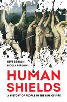 Human Shields: A History of People in the Line of Fire 0520424700 Book Cover