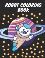 Robot Coloring Book: Best Coloring book for kids that help to relieve stress and fresh their mind with joy - Robot Coloring activity book for all ages included boys, girls, kids, adults, and preschool B093BC3MVM Book Cover