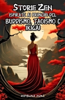 Storie Zen Ispirate ai Principi del Buddismo, Taoismo e Ikigai: 75 Racconti di Saggezza per Crescita Personale Spirituale, Pace Mentale, Meditazione ... e il Risveglio dell'Anima (Italian Edition) B0DQ5MCK1B Book Cover