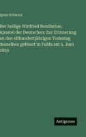 Der heilige Winfried Bonifacius, Apostel der Deutschen: Zur Erinnerung an den elfhundertjährigen Todestag desselben gefeiert in Fulda am 5. Juni 1855 (German Edition) 3563675406 Book Cover