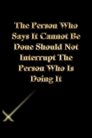 The Person Who Says It Cannot Be Done Should Not Interrupt The Person Who Is Doing It: Lined Notebook / Journal Gift, 118 Pages, 6x9, Gold letters,Black cover, Matte Finish 1674128355 Book Cover