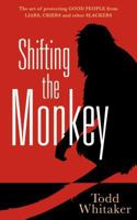 Shifting the Monkey: The Art of Protecting Good People from Liars, Criers, and Other Slackers 0982702973 Book Cover