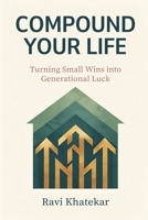 Compound Your Life: Turning Small Wins into Generational Luck 9376556054 Book Cover