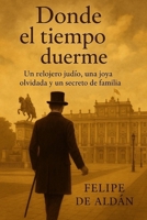 Donde el tiempo duerme: Un relojero judío, una joya olvidada y un secreto de familia (Spanish Edition) B0FN76G5YN Book Cover