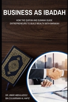 Business as Ibadah: How the Qur'an and Sunnah Guide Entrepreneurs to Build Wealth with Barakah B0FT7DJTX8 Book Cover