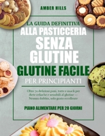 LA GUIDA DEFINITIVA ALLA PASTICCERIA SENZA GLUTINE FACILE PER PRINCIPIANTI: Oltre 70 deliziosi pani, torte e snack per diete celiache e sensibili al ... solo gusto eccellente (Italian Edition) B0FLRGQQQM Book Cover