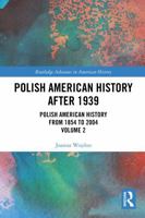 Polish American History after 1939: Polish American History from 1854 to 2004, Volume 2 1032343664 Book Cover