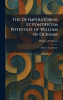The De Imperatorum Et Pontificum Potestate of William of Ockham: Hitherto Unpublished 1025588088 Book Cover