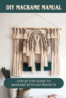 DIY Macrame Manual: Step By Step Guide To Macram� With DIY Projects: Macrame Tutorial Step By Step B09CKTQXSF Book Cover