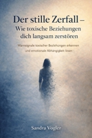 Der stille Zerfall – Wie toxische Beziehungen dich langsam zerstören: Warnsignale toxischer Beziehungen erkennen und emotionale Abhängigkeit lösen (Toxische Dynamiken erkennen) (German Edition) B0GLF8LD9L Book Cover
