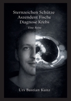 Sternzeichen Schütze Aszendent Fische Diagnose Krebs: Eine Reise (German Edition) 3696376000 Book Cover