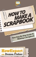 How To Scrapbook - Your Step-By-Step Guide To Scrapbooking 146995432X Book Cover