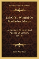 Life Of St. Winfrid Or Bonifacius, Martyr: Archbishop Of Mentz And Apostle Of Germany 1165526123 Book Cover