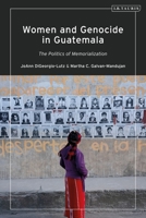 Women and Genocide in Guatemala: The Politics of Memorialization 1838602755 Book Cover