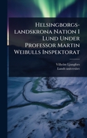 Helsingborgs-landskrona Nation I Lund Under Professor Martin Weibulls Inspektorat (Swedish Edition) 1024908070 Book Cover