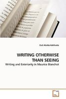 WRITING OTHERWISE THAN SEEING: Writing and Exteriority in Maurice Blanchot 3639242572 Book Cover