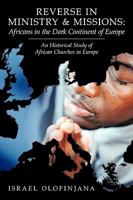 Reverse in Ministry and Missions: Africans in the Dark Continent of Europe: An Historical Study of African Churches in Europe 1449095496 Book Cover