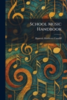 School music handbook,: A guide for teaching school music, especially adapted to the needs of the grade teacher. Applicable to any system or series of music books 1025969294 Book Cover