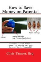 How to Save Money on Patents!: Postpone Your Patent Costs, Do (Some Of) Your Patent Work Yourself! 1536877956 Book Cover