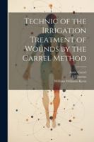 Technic of the Irrigation Treatment of Wounds by the Carrel Method 1022666630 Book Cover