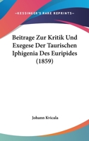 Beitrage Zur Kritik Und Exegese Der Taurischen Iphigenia Des Euripides (1859) 1160319200 Book Cover