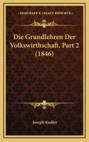 Die Grundlehren Der Volkswirthschaft, Part 2 (1846) 116109959X Book Cover