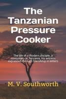 The Tanzanian Pressure Cooker: The life of a modern disciple, a missionary in Tanzania, his witness expressed through friendship in letters B093RMYF71 Book Cover