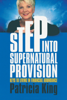 Step into Supernatural Provision: Keys to Living in Financial Abundance 1621660745 Book Cover