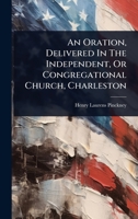 An Oration, Delivered In The Independent, Or Congregational Church, Charleston 1024462730 Book Cover