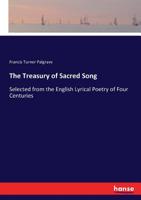 The Treasury of Sacred Song Selected from the English Lyrical Poetry of Four Centuries: With Notes Explanatory and Biographical (Classic Reprint) 1241091579 Book Cover