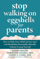 Stop Walking on Eggshells for Parents: How to Help Your Child (of Any Age) with Borderline Personality Disorder Without Losing Yourself 1684038510 Book Cover