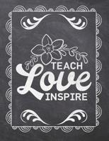 Teach Love Inspire: Teacher Appreciation Notebook - Plan Lessons, Daily To Do, and Priorities: Large 8.5x11 Size - Chalk Board Saying With Quotes Design - Great as Thank You, Retirement, Back To Schoo 1077757735 Book Cover