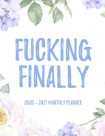 Fucking Finally 2020 - 2021 Monthly Planner: 2 Year Monthly Floral Academic Calendar Planner & Journal 1678737275 Book Cover