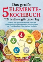 Das große 5-Elemente-Kochbuch - TCM Ernährung für jeden Tag: Leckere und gesunde Rezepte nach der chinesischen Ernährungslehre. Ein Leitfaden zur Traditionellen Chinesischen Medizin (German Edition) 3384348230 Book Cover