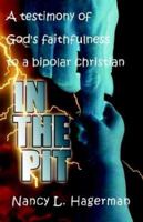 In the Pit: A Testimony of God's Faithfulness to a Bipolar Christian 1553065565 Book Cover