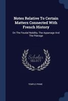 Notes Relative To Certain Matters Connected With French History: On The Feudal Nobility, The Appanage And The Peerage... 101868705X Book Cover
