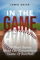 In the Game: 24 Short Stories About The Extraordinary Game Of Baseball (Short Stories about different sports) 1915217458 Book Cover