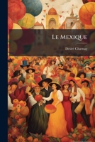 Le Mexique: Souvenirs Et Impressions De Voyage 1142184889 Book Cover