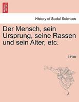 Der Mensch, sein Ursprung, seine Rassen und sein Alter, etc. 027463340X Book Cover